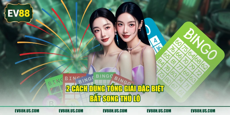 2 cách dùng tổng giải đặc biệt bắt song thủ lô