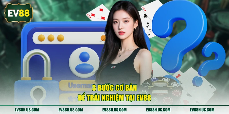 3 bước cơ bản để trải nghiệm tại EV88