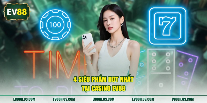 4 siêu phẩm hot nhất tại casino EV88