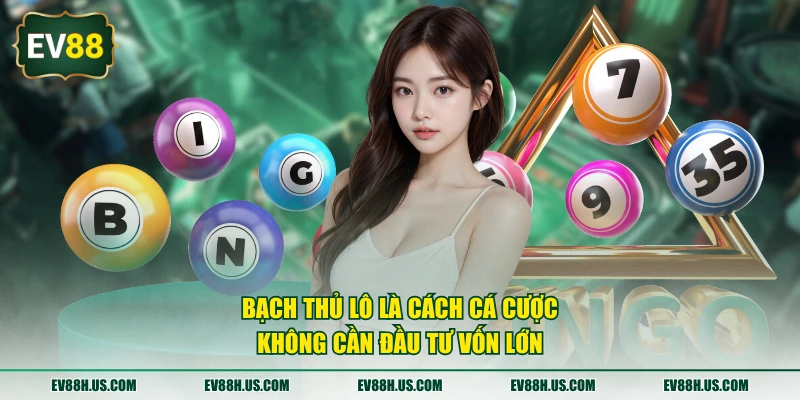 Bạch thủ lô là cách cá cược không cần đầu tư vốn lớn