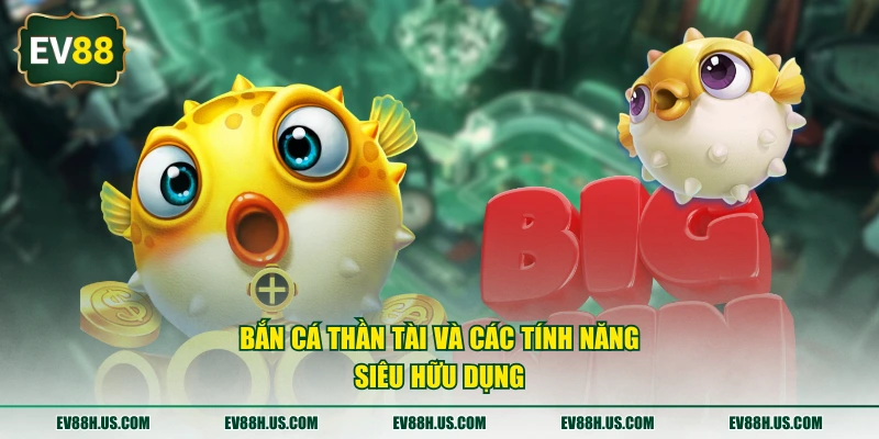 Bắn Cá Thần Tài và các tính năng siêu hữu dụng