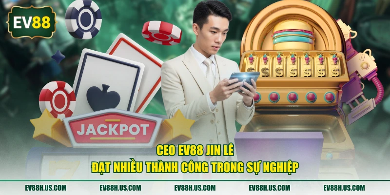 CEO EV88 Jin Lê đạt nhiều thành công trong sự nghiệp