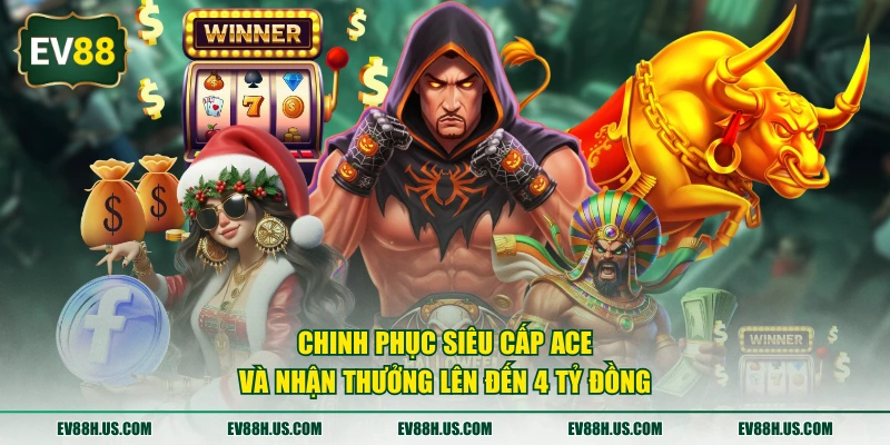 Chinh phục Siêu Cấp ACE và nhận thưởng lên đến 4 tỷ đồng