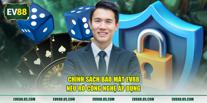 Chính sách bảo mật EV88 nêu rõ công nghệ áp dụng