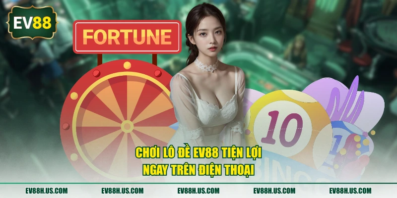 Chơi lô đề EV88 tiện lợi ngay trên điện thoại