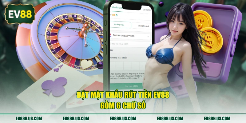 Đặt mật khẩu rút tiền EV88 gồm 6 chữ số