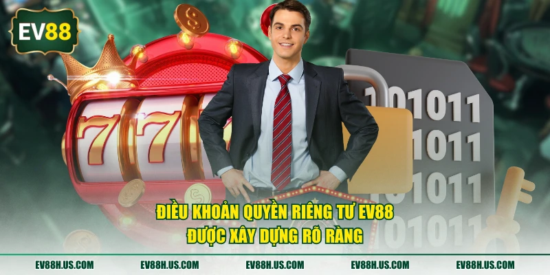 Điều khoản quyền riêng tư EV88 được xây dựng rõ ràng