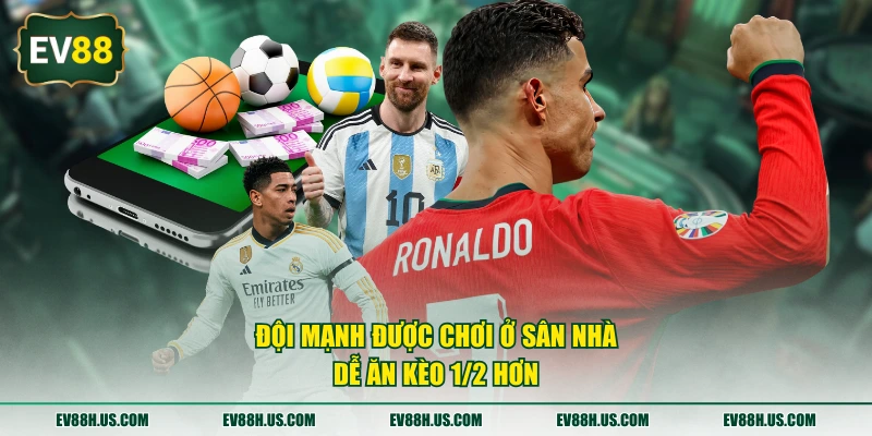 Đội mạnh được chơi ở sân nhà dễ ăn kèo 1/2 hơn