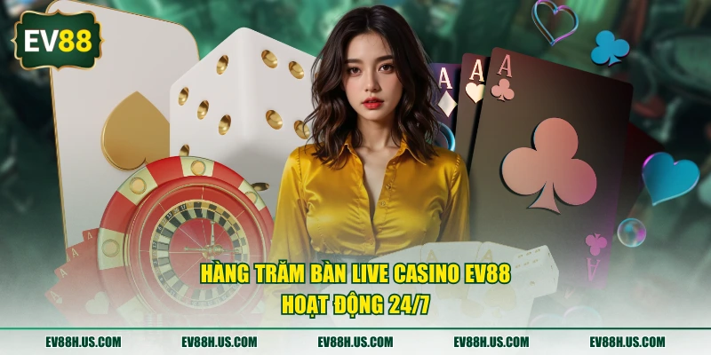 Hàng trăm bàn Live Casino EV88 hoạt động 24/7