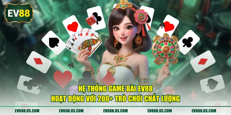 Hệ thống game bài EV88 hoạt động với 200+ trò chơi chất lượng