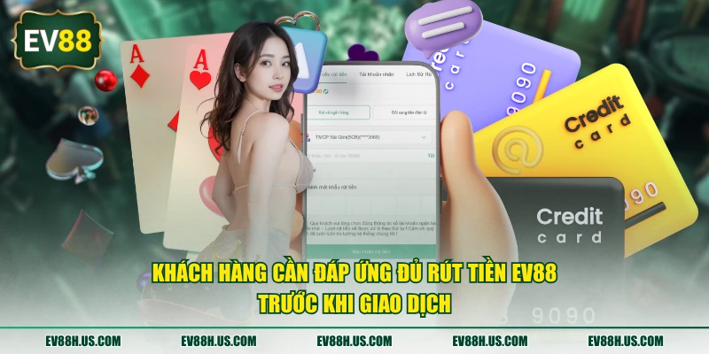Khách hàng cần đáp ứng đủ rút tiền EV88 trước khi giao dịch