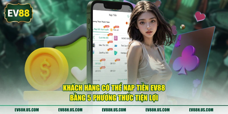 Khách hàng có thể nạp tiền EV88 bằng 5 phương thức tiện lợi