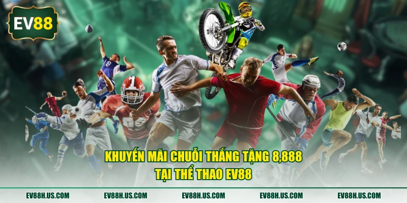 Khuyến mãi chuỗi thắng tặng 8,888 tại thể thao EV88