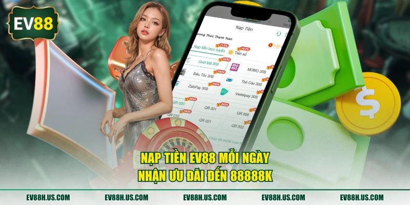 Nạp tiền EV88 mỗi ngày nhận ưu đãi đến 88888k