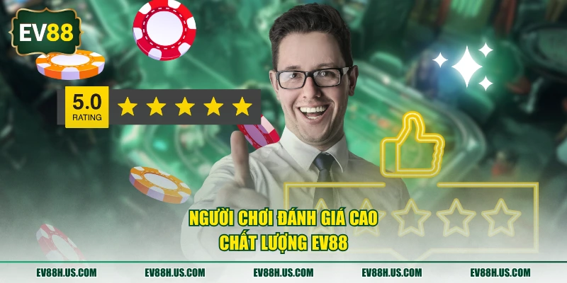 Người chơi đánh giá cao chất lượng EV88