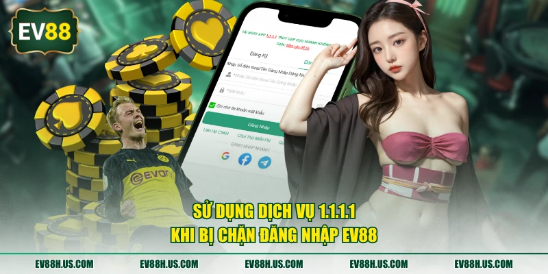 Sử dụng dịch vụ 1.1.1.1 khi bị chặn đăng nhập EV88