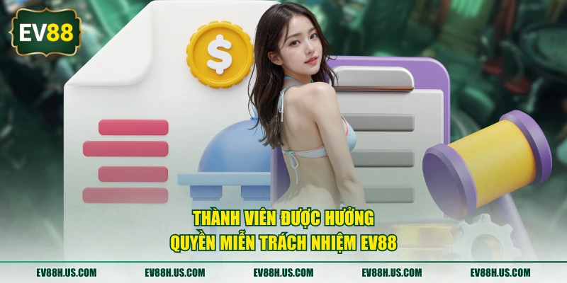 Thành viên được hưởng quyền miễn trách nhiệm EV88