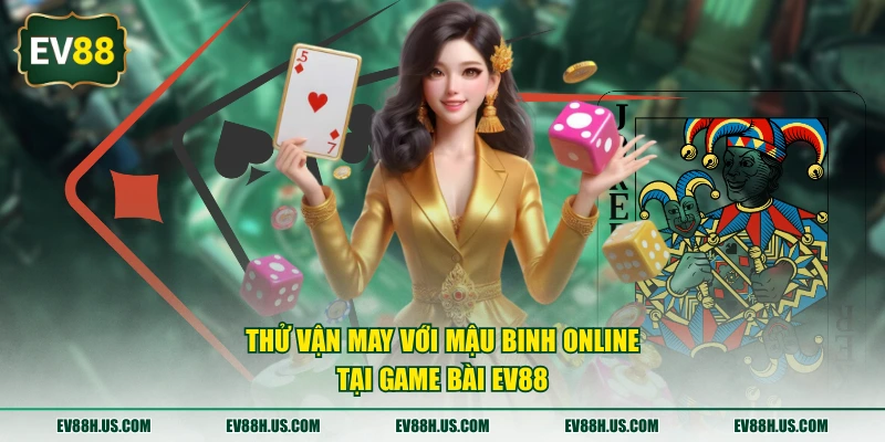 Thử vận may với Mậu Binh online tại game bài EV88